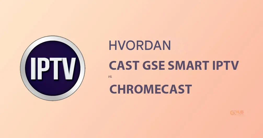 Hvordan Caste GSE Smart IPTV til Chromecast